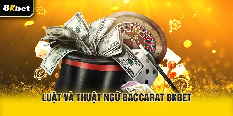 Luật chơi và thuật ngữ cần biết khi chơi Baccarat 8Kbet