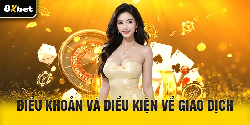 Điều khoản và điều kiện giao dịch tại 8Kbet