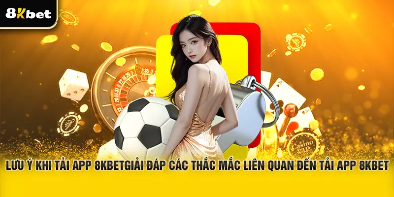 Giải đáp thắc mắc khi tải app 8Kbet